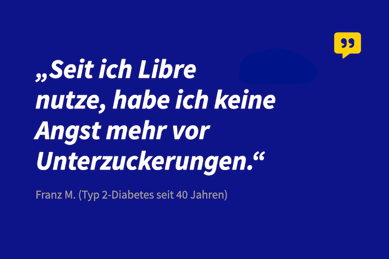 Zitat von Franz M. Typ 2 Diabetes seit 40 Jahren: Seit ich Libre nutze, habe ich keine Angst mehr vor Unterzuckerungen